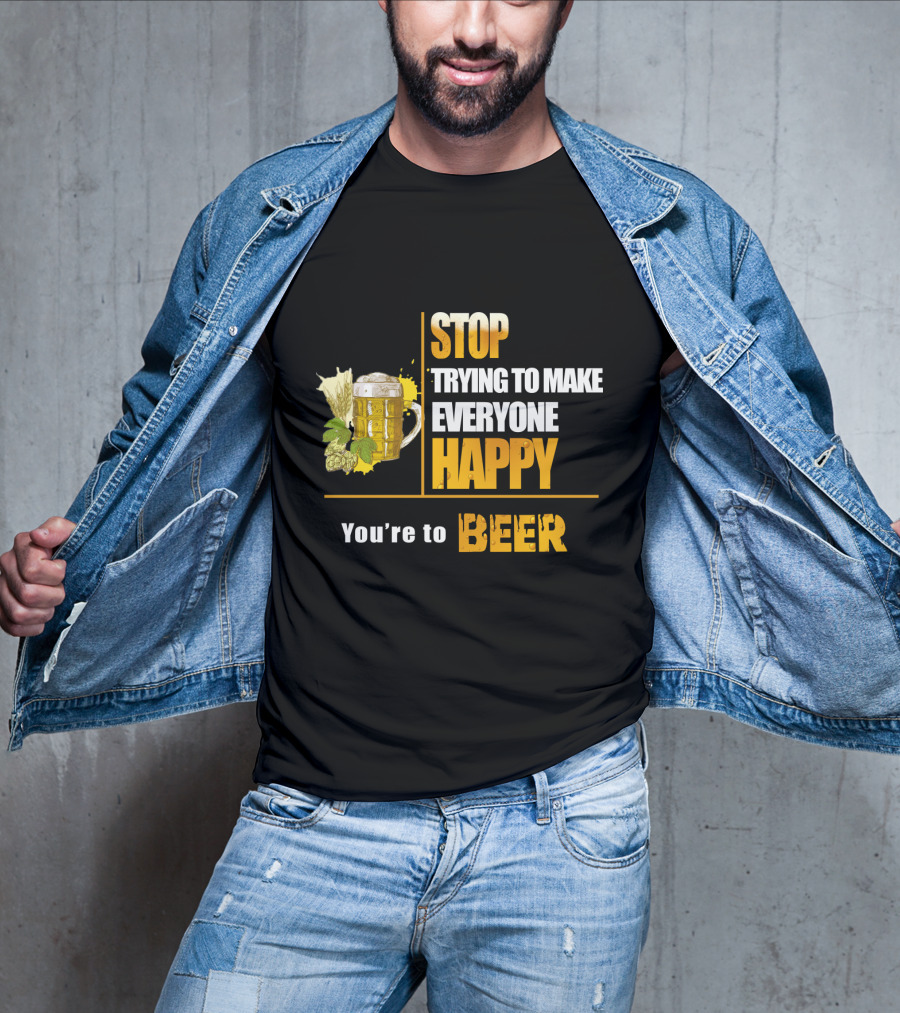 Stop Trying To Make Everyone Happy You're To Beer Mug With Hops T-Shirt