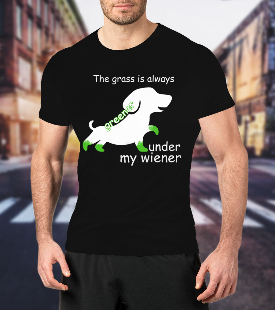 The Grass Is Always Greener Under My Wiener Dachshund T-Shirt