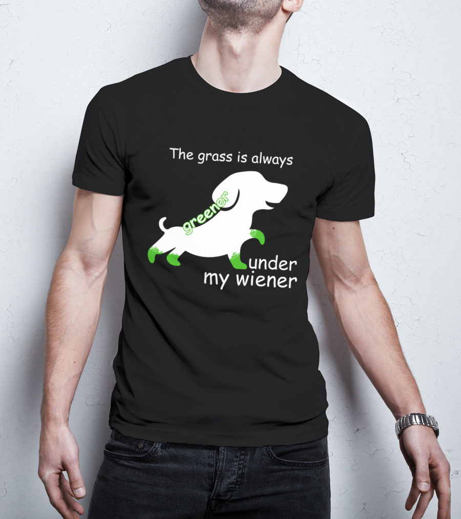 The Grass Is Always Greener Under My Wiener Dachshund T-Shirt