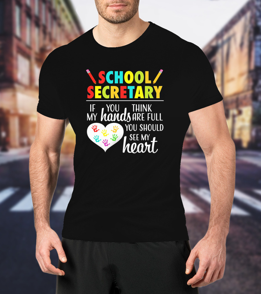 School Secretary If You Think My Hands Are Full You Should See My Heart T-Shirt