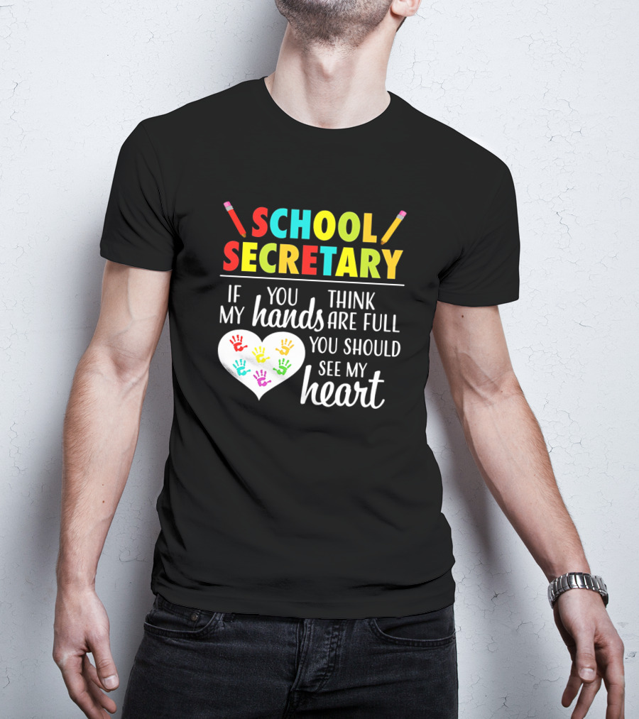 School Secretary If You Think My Hands Are Full You Should See My Heart T-Shirt