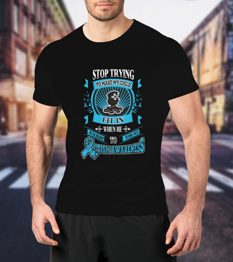 Stop Trying To Make My Child Fit In When He Was Made To Stand Out Autism Awareness T-Shirt