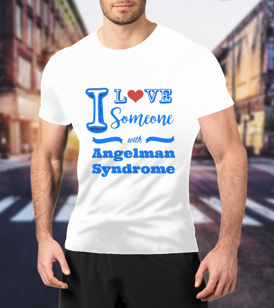I Love Someone With Angelman Syndrome Autism Awareness T-Shirt