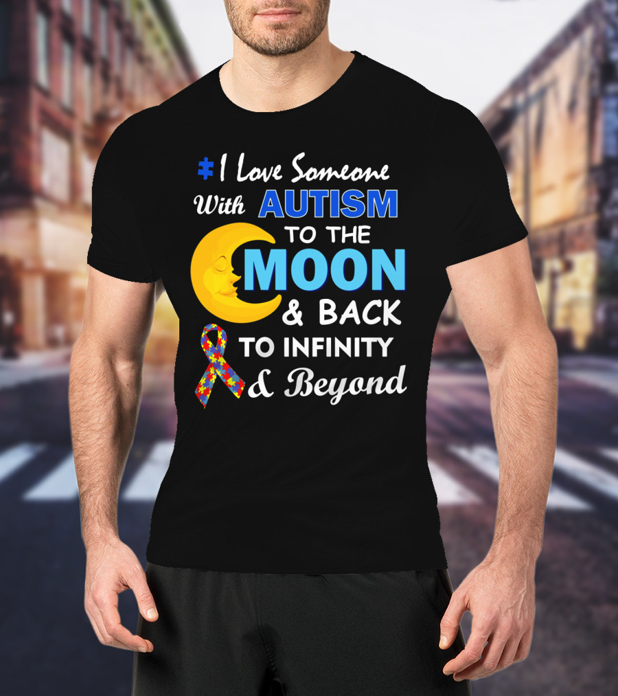 1 Love Someone With Autism To The Moon And Back To Infinity And Beyond T-Shirt