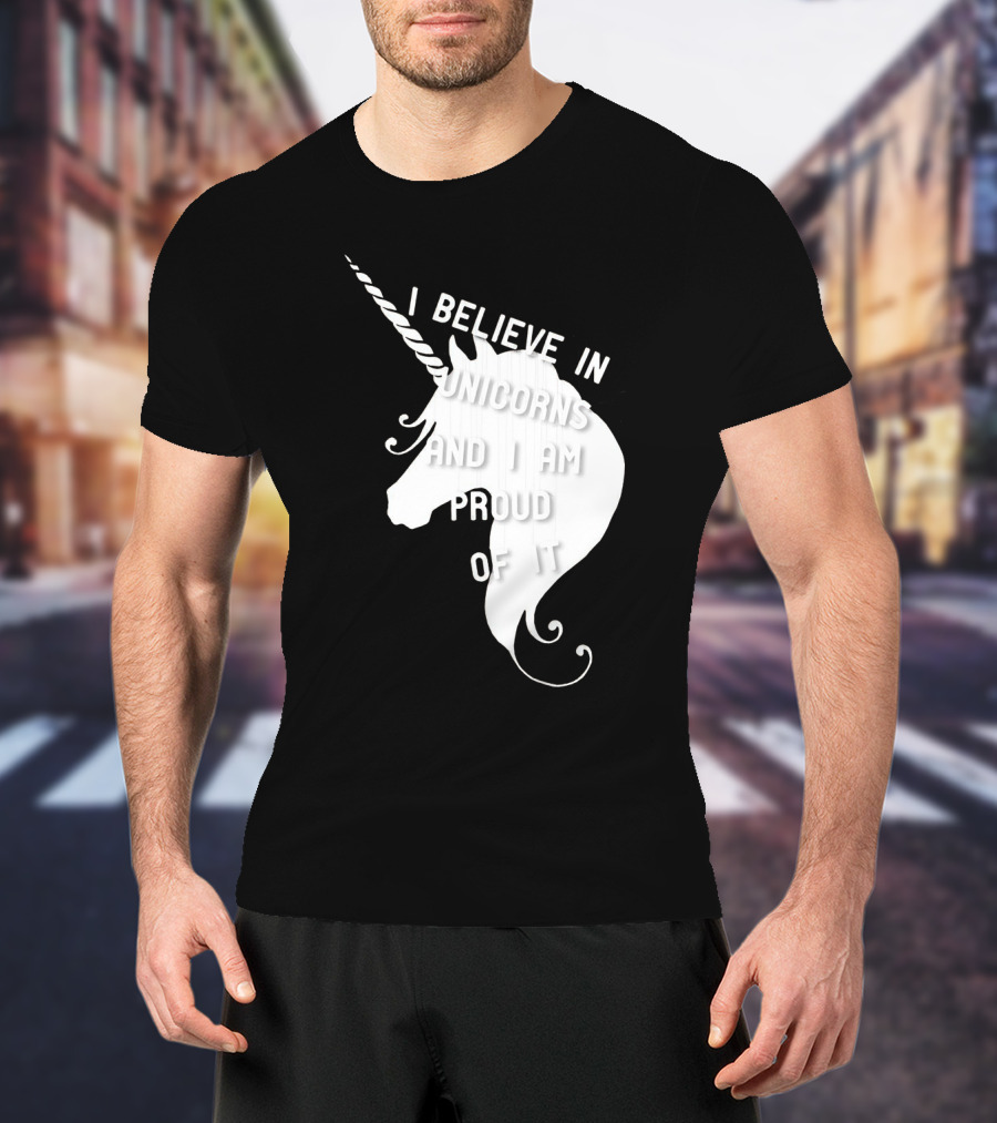I Believe In Unicorns And I Am Proud Of It White Unicorn T-Shirt