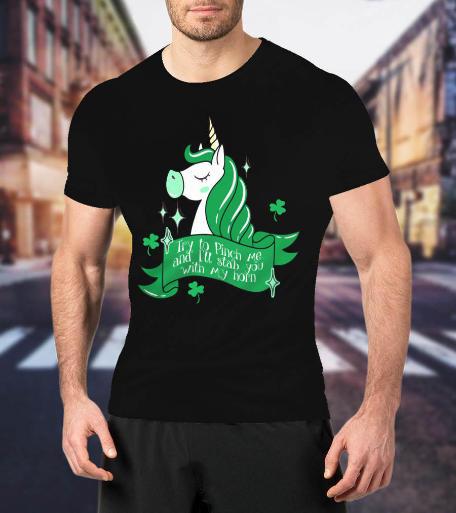 Shamrock Unicorn Try To Pinch Me And I'll Stab You With My Horn T-Shirt