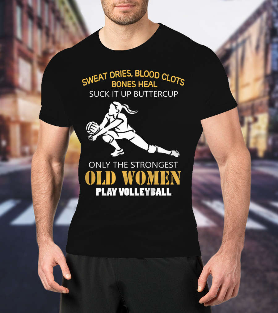 Sweat Dries Blood Clots Bones Heal Suck It Up Buttercup Only The Strongest Old Women Play Volleyball T-Shirt