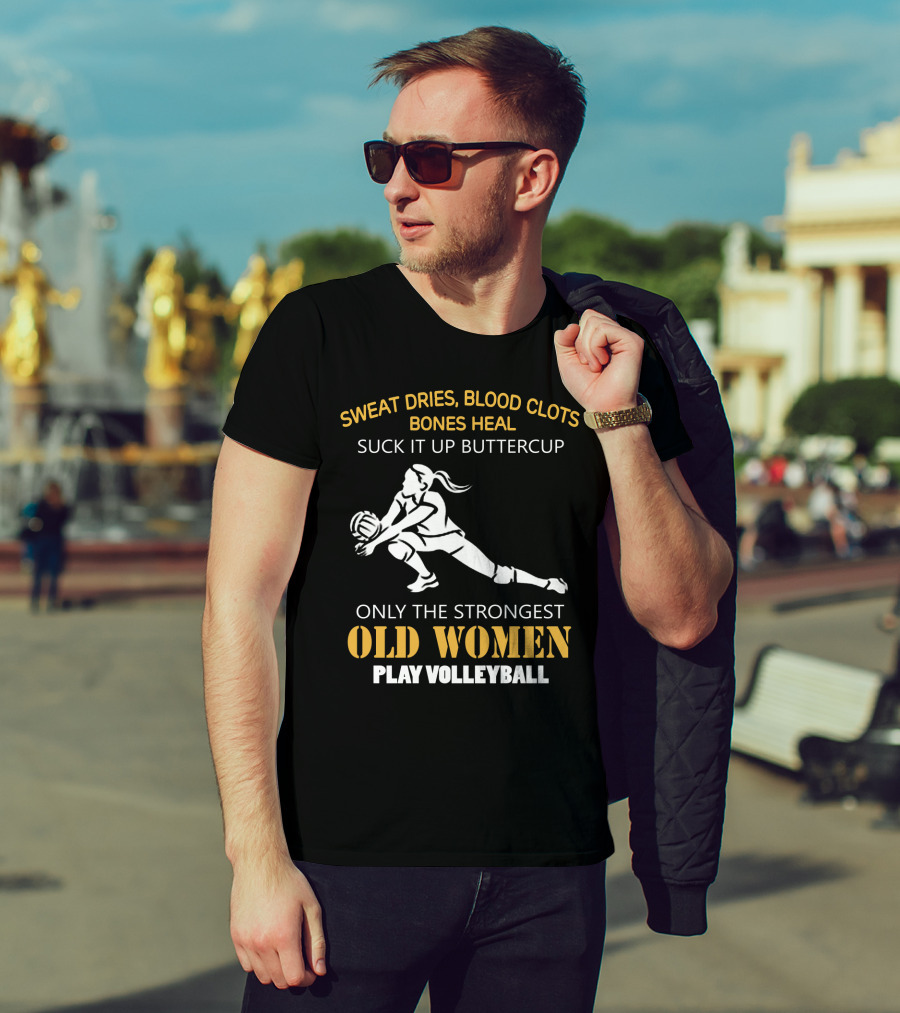 Sweat Dries Blood Clots Bones Heal Suck It Up Buttercup Only The Strongest Old Women Play Volleyball T-Shirt