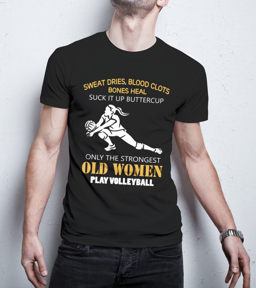 Sweat Dries Blood Clots Bones Heal Suck It Up Buttercup Only The Strongest Old Women Play Volleyball T-Shirt