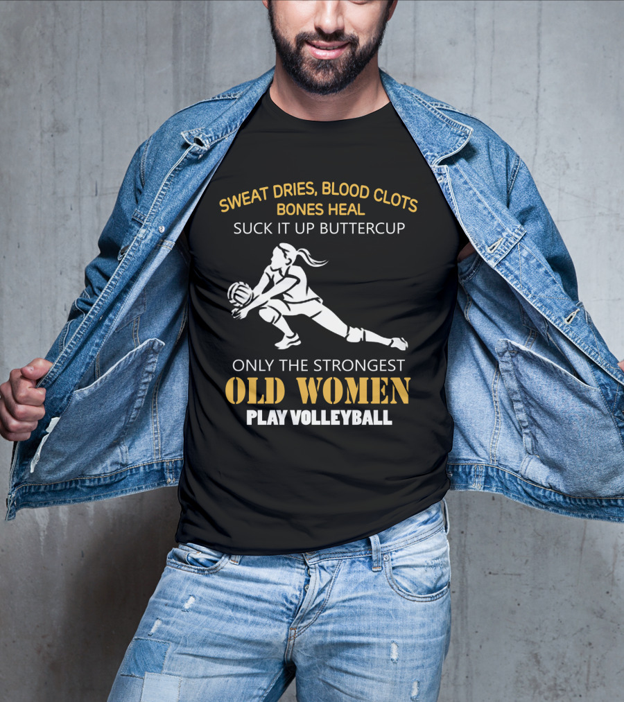 Sweat Dries Blood Clots Bones Heal Suck It Up Buttercup Only The Strongest Old Women Play Volleyball T-Shirt