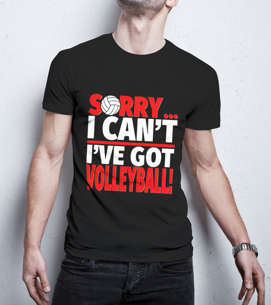 Sorry I Can't I've Got Volleyball Bold Statement With Volleyball T-Shirt