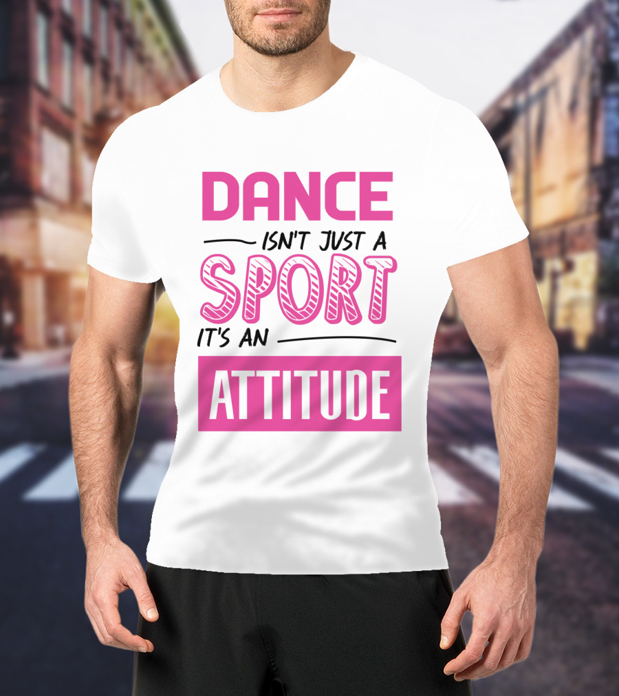 Dance Isn't Just A Sport It's An Attitude T-Shirt