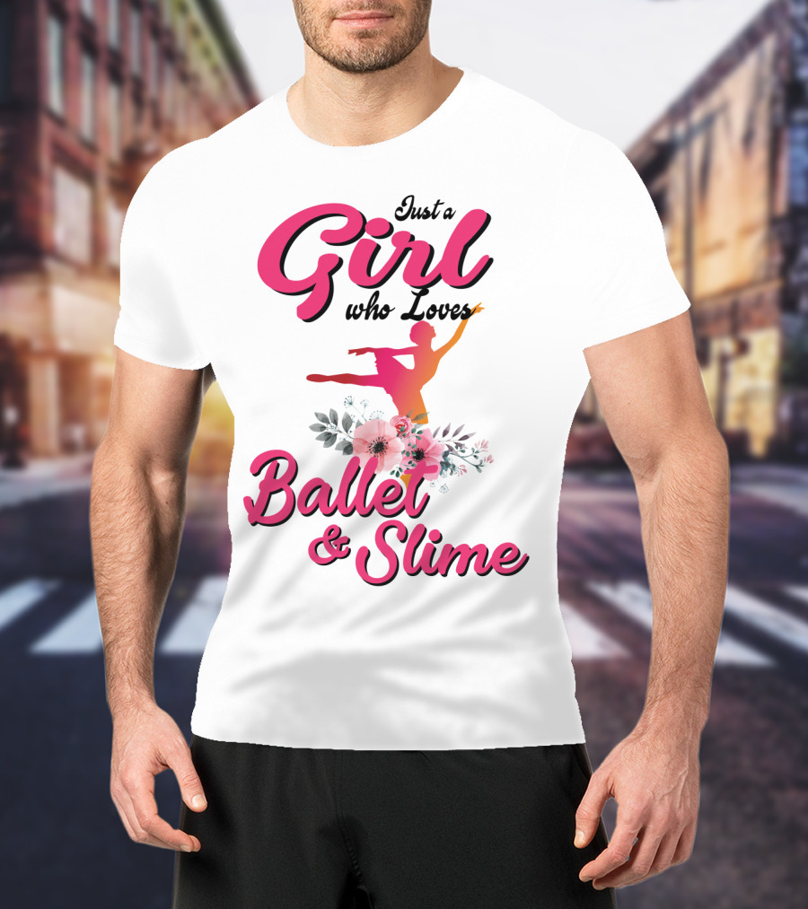 Just A Girl Who Loves Ballet And Slime With Floral And Dance T-Shirt