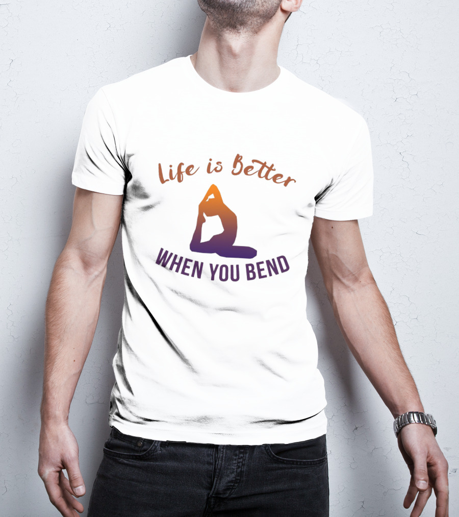 Life Is Better When You Bend Yoga Pose T-Shirt