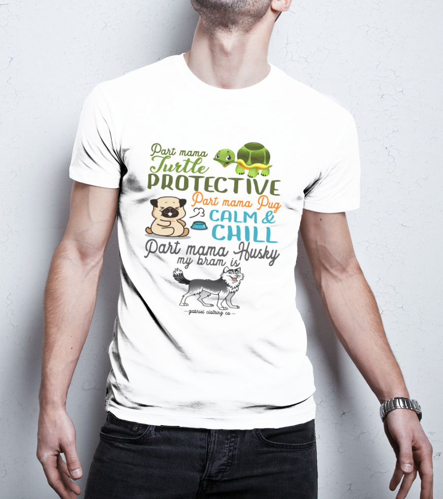 Part Mama Turtle Protective Part Mama Pug Calm And Chill Part Mama Husky My Bram Is - Gabriel Clothing Co T-Shirt