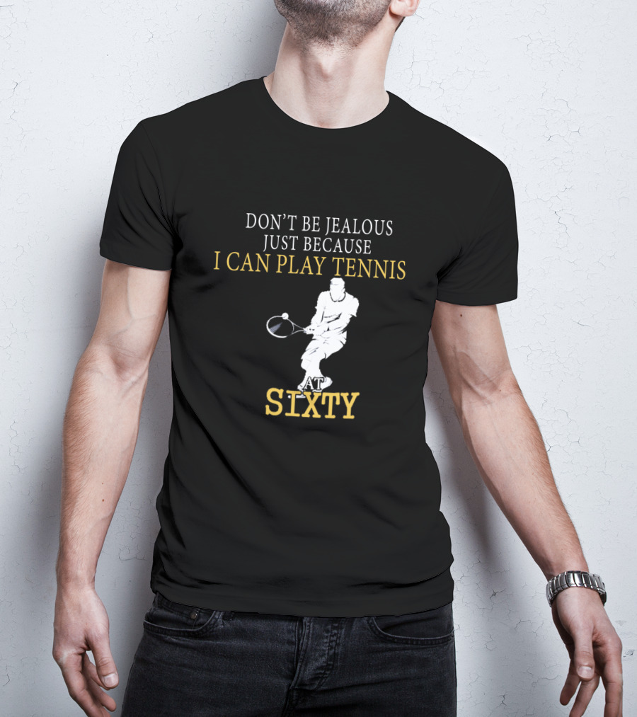 Don't Be Jealous Just Because I Can Play Tennis At Sixty T-Shirt