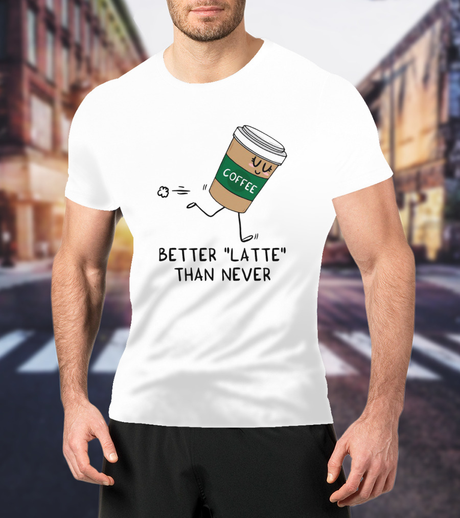 Better Latte Than Never Coffee Cup Illustration With Playful Walking Character T-Shirt