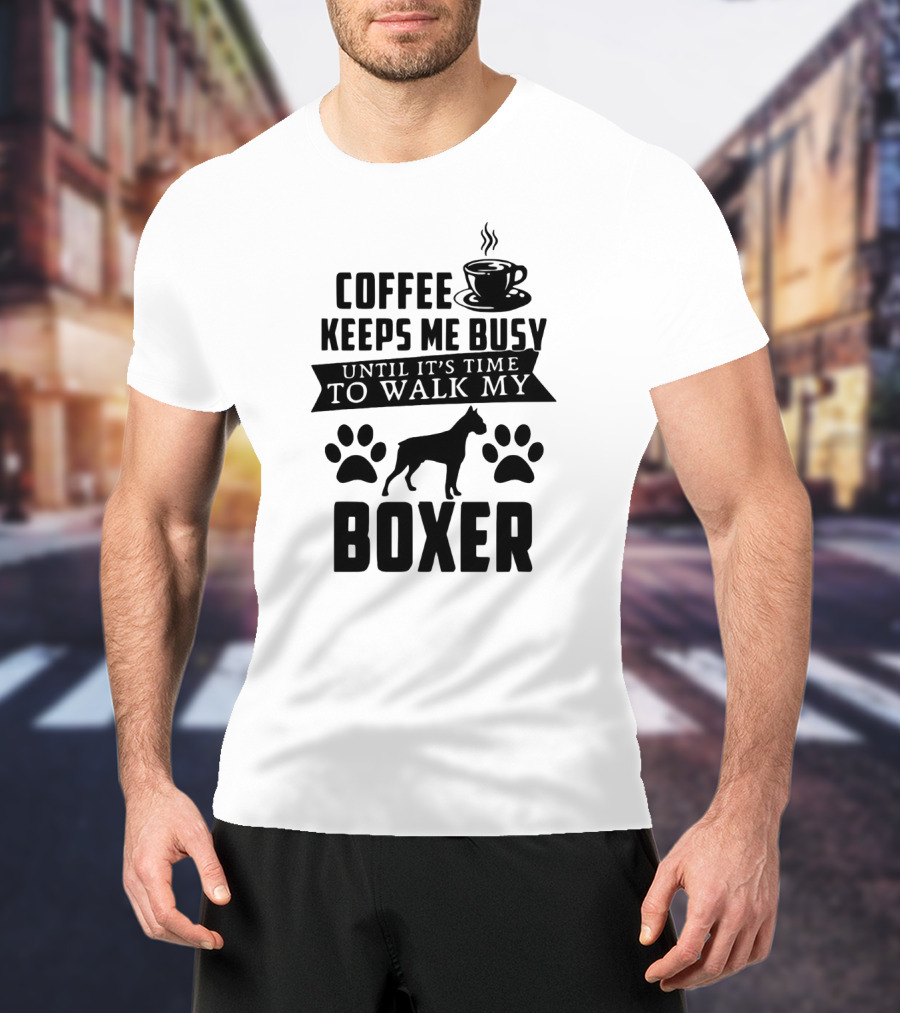Coffee Keeps Me Busy Until It's Time To Walk My Boxer With Coffee Cup And Paw Prints T-Shirt