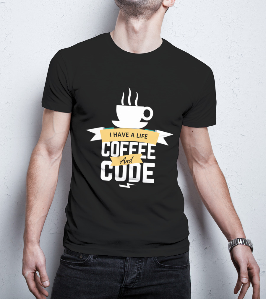 I Have A Life Coffee And Code Programmer Passion Cup T-Shirt