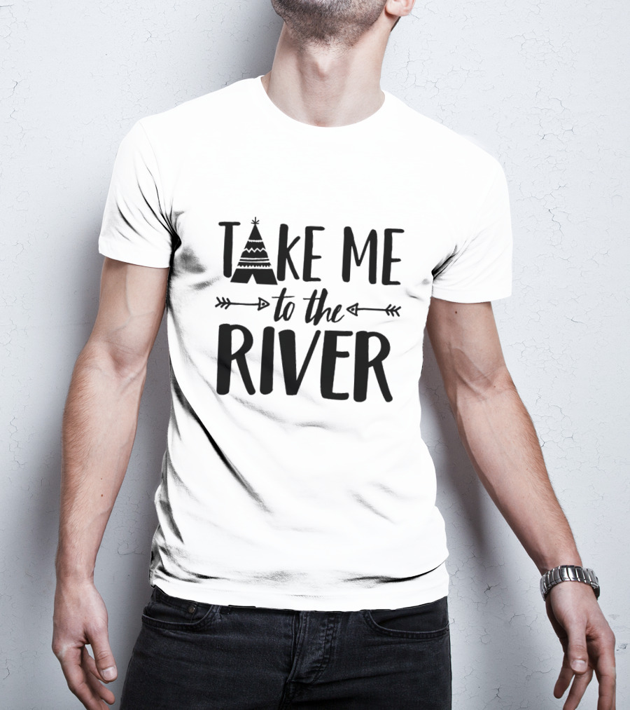 Take Me To The River Camping Adventure With Tribal Teepee And Arrow Motif T-Shirt