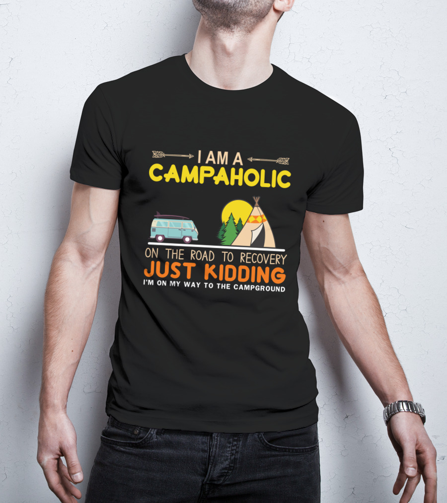 I Am A Campaholic On The Road To Recovery Just Kidding I'm On My Way To The Campground Camper Van Tent Forest Sun T-Shirt