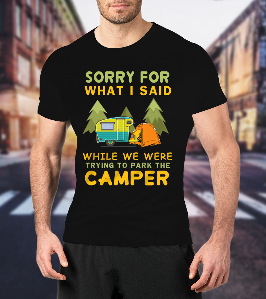 Sorry For What I Said Trying To Park The Camper With Vintage Trailer And Tent Camping Scene T-Shirt