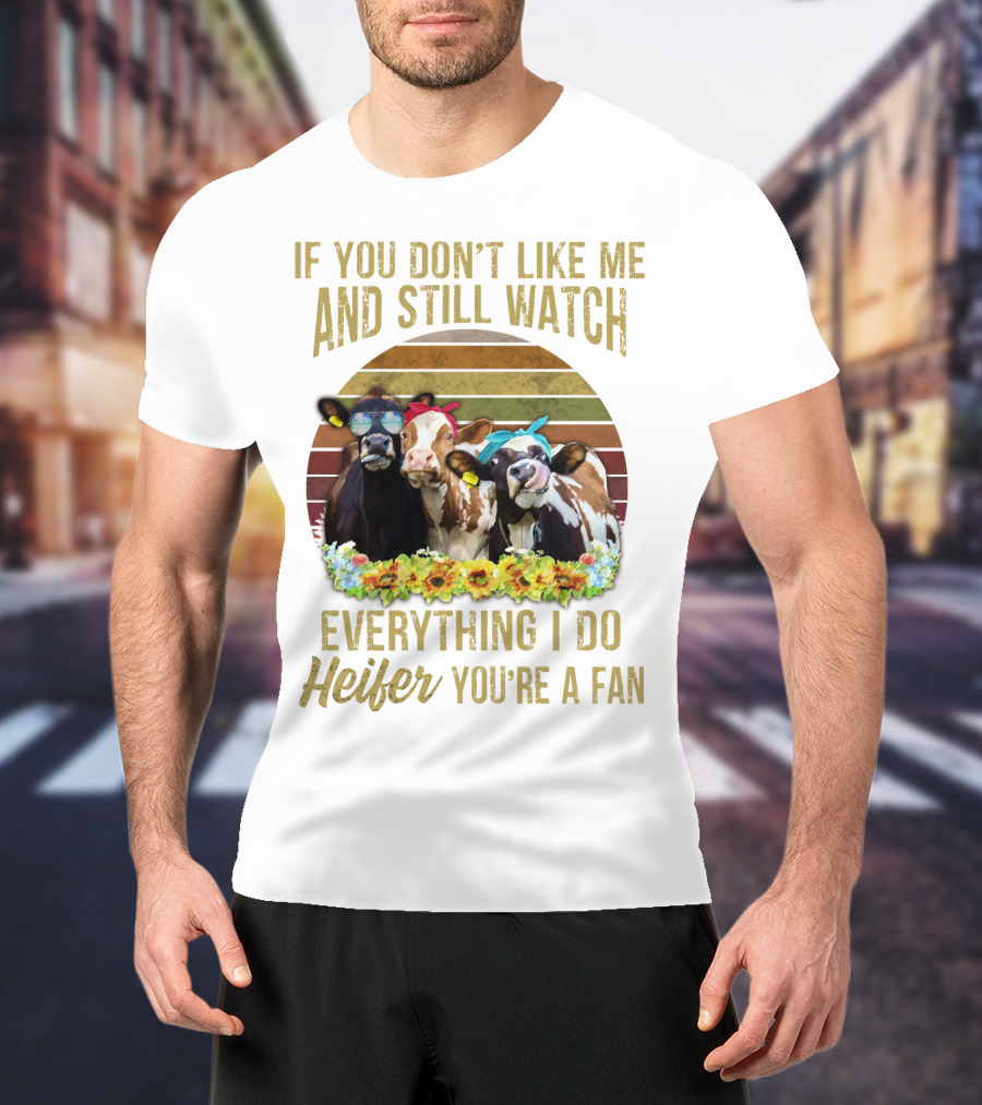 If You Don't Like Me And Still Watch Everything I Do Heifer You're A Fan Cow Trio With Sunglasses And Bow Tie T-Shirt