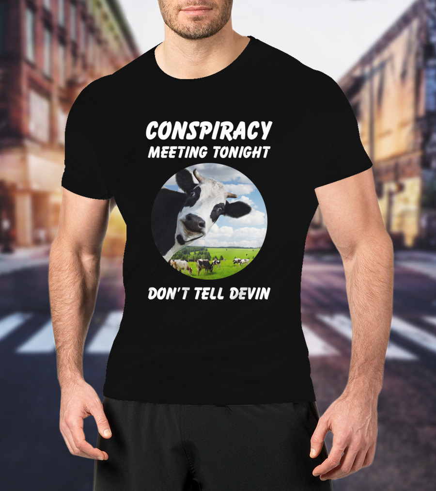 Conspiracy Meeting Tonight Don't Tell Devin Cow Gathering In Pasture T-Shirt