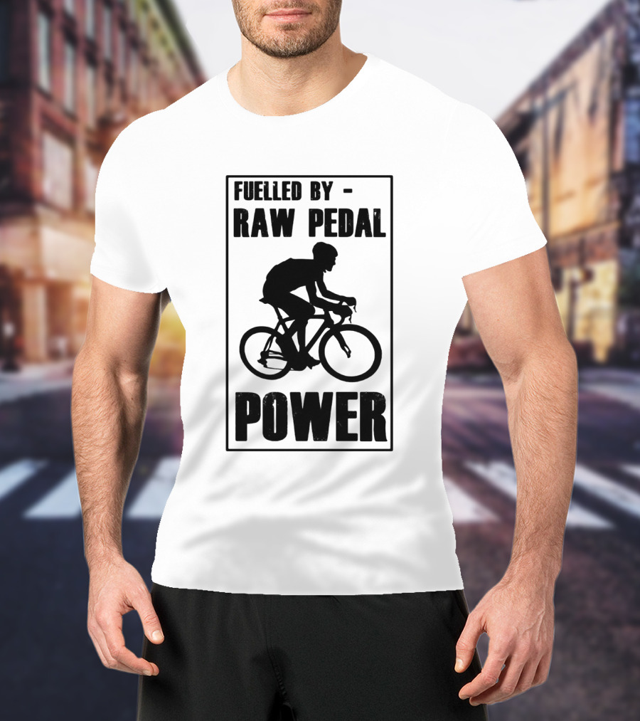 Fuelled By RAW Pedal Power Funny Cycling Motivational Quote With Bicyclist T-Shirt
