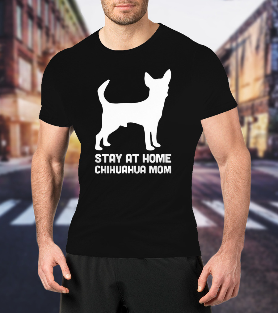 Stay At Home Chihuahua Mom Funny T-Shirt