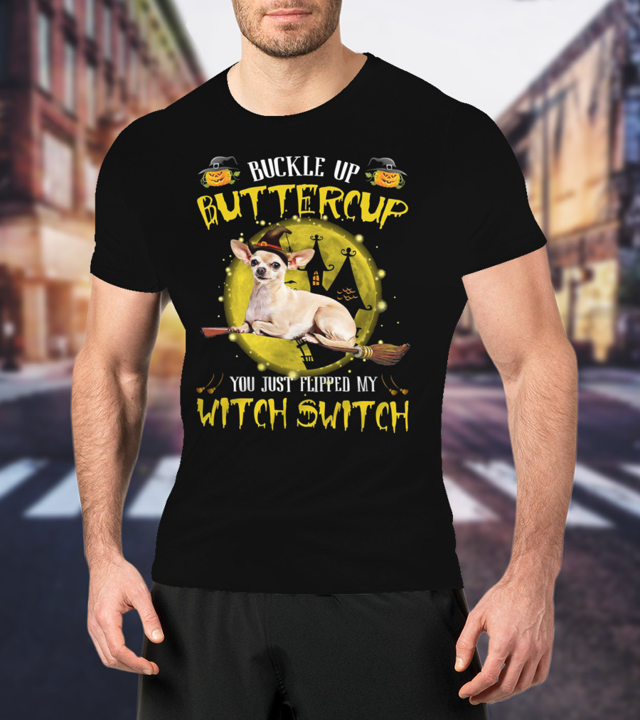 Buckle Up Buttercup Chihuahua You Just Flipped My Witch Switch T-Shirt