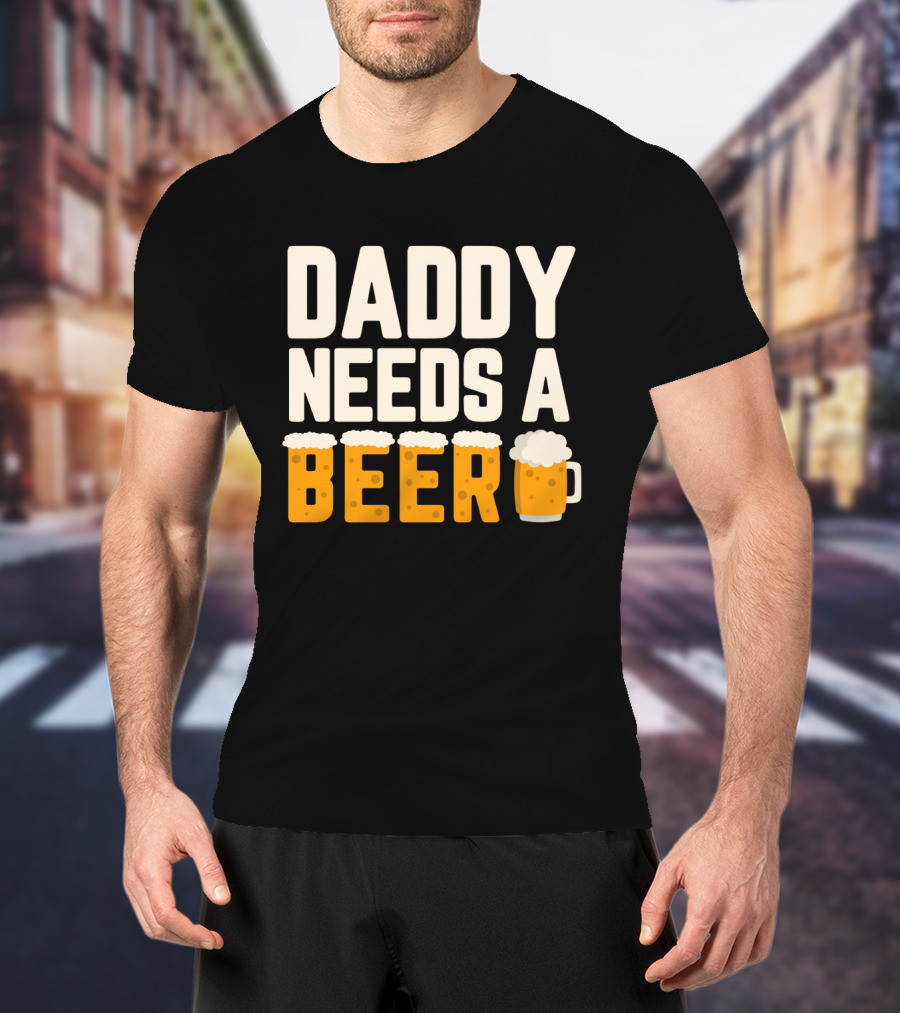 Bold Text Daddy Needs A Beer With Foam Topped Letters And Mug T-Shirt