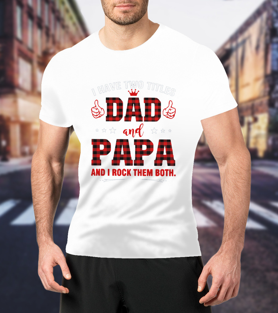 I Have Two Titles Dad And Papa Thumbs Up Plaid Text And Stars T-Shirt