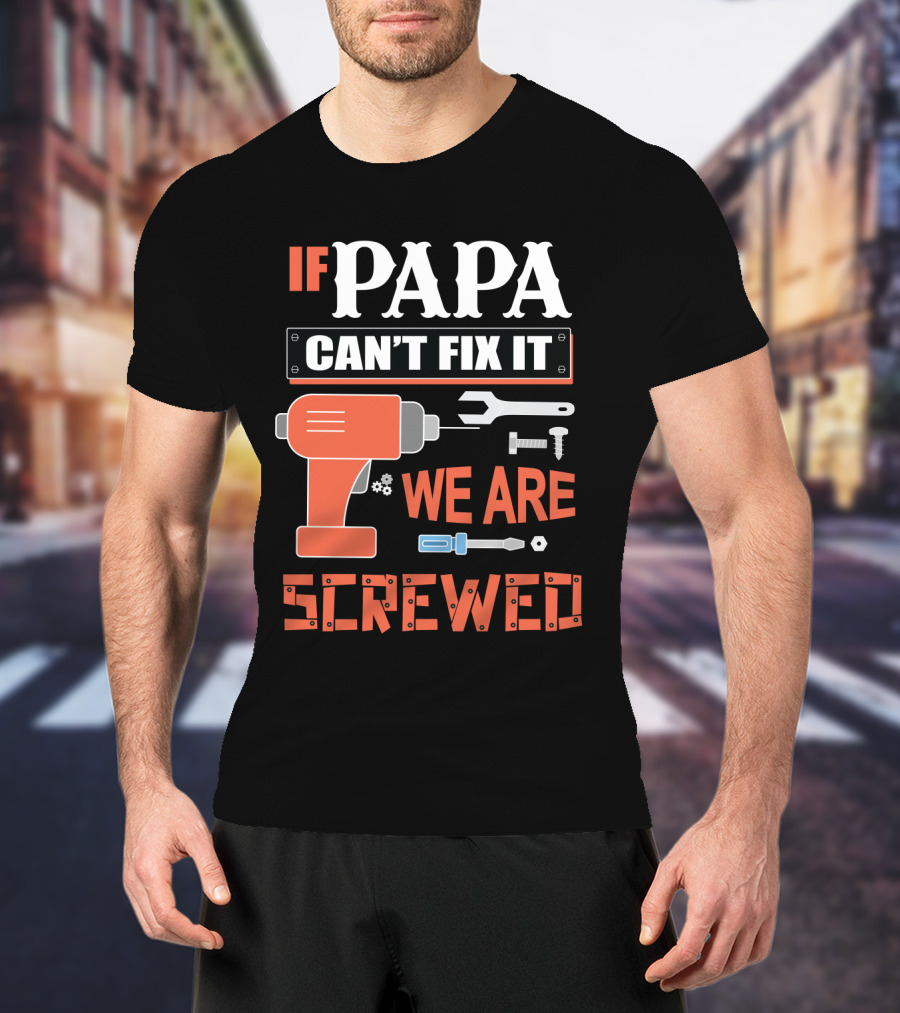 Papa Can't Fix It We Are Screwed Drill And Tools T-Shirt