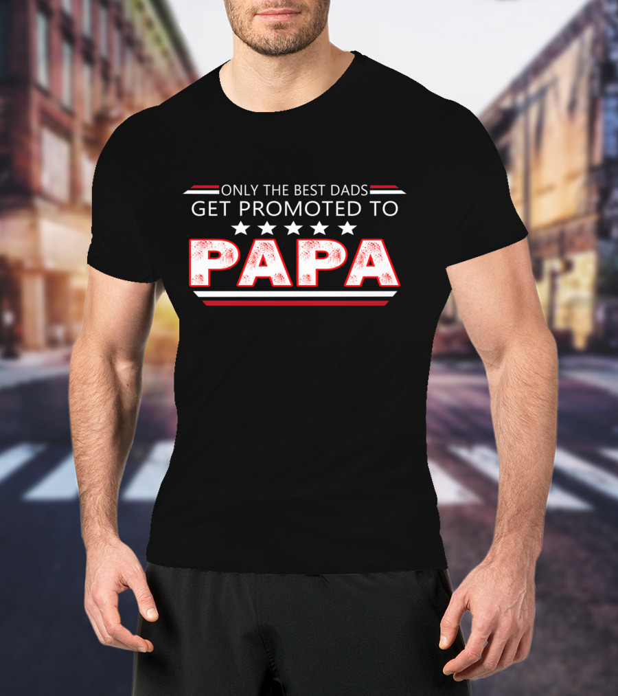 Only The Best Dads Get Promoted To Papa With Stars T-Shirt