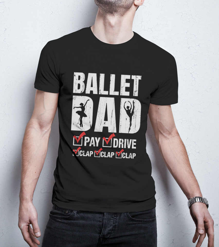 Ballet Dad Pay Drive Clap Clap Clap With Ballerina T-Shirt