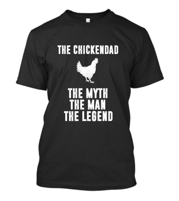 The Chickendad The Myth The Man The Legend T-Shirt