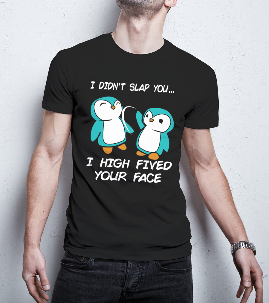 Penguin I Didn't Slap You I High Fived Your Face Humorous Cartoon T-Shirt