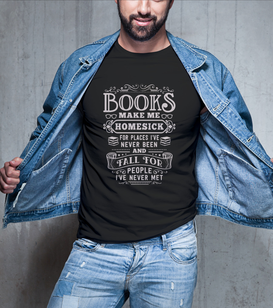 Books Make Me Homesick For Places I've Never Been And Fall For People I've Never Met T-Shirt