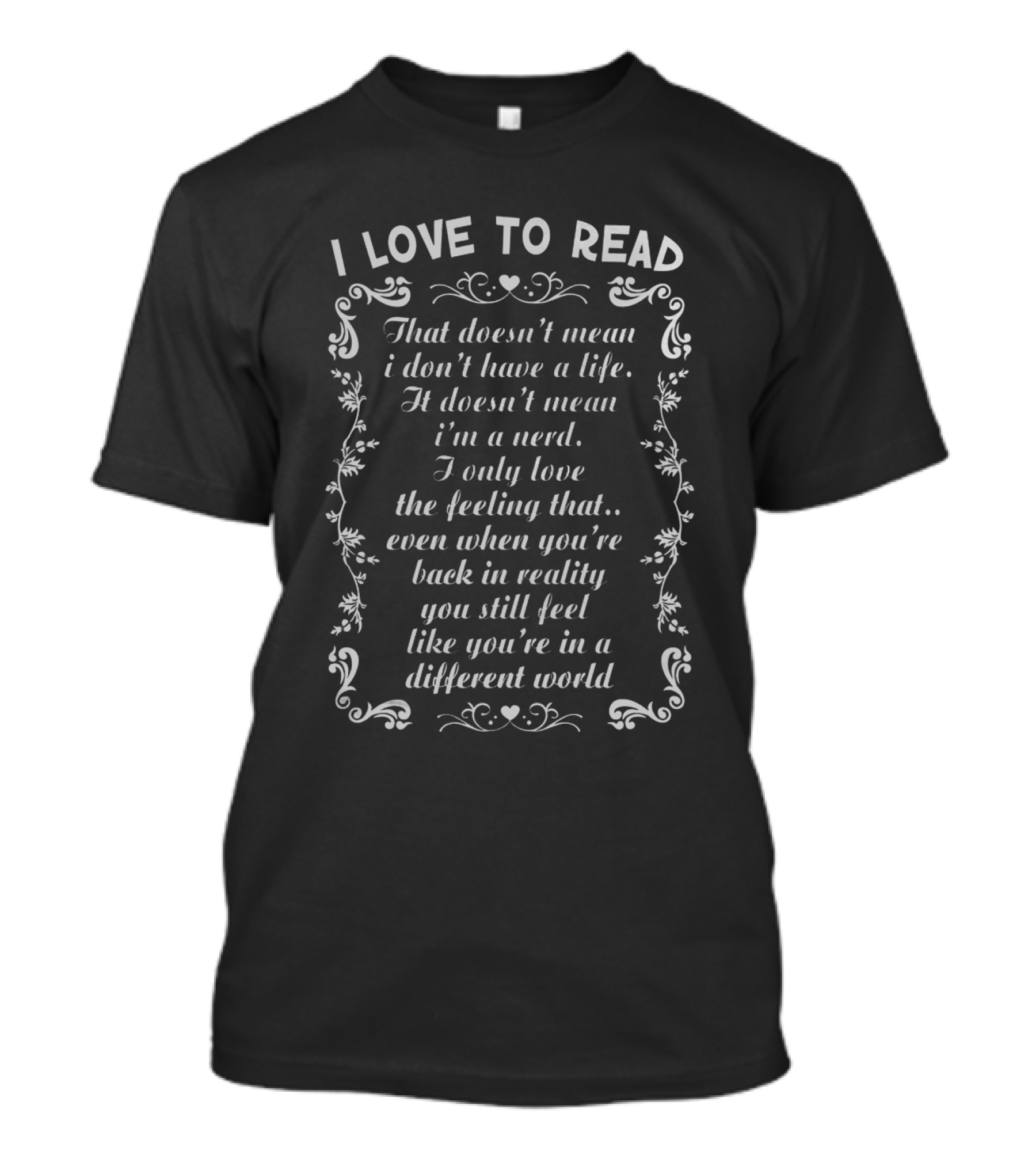 I Love To Read That Doesn't Mean I'm A Nerd I Only Love The Feeling Like You're In A Different World T-Shirt