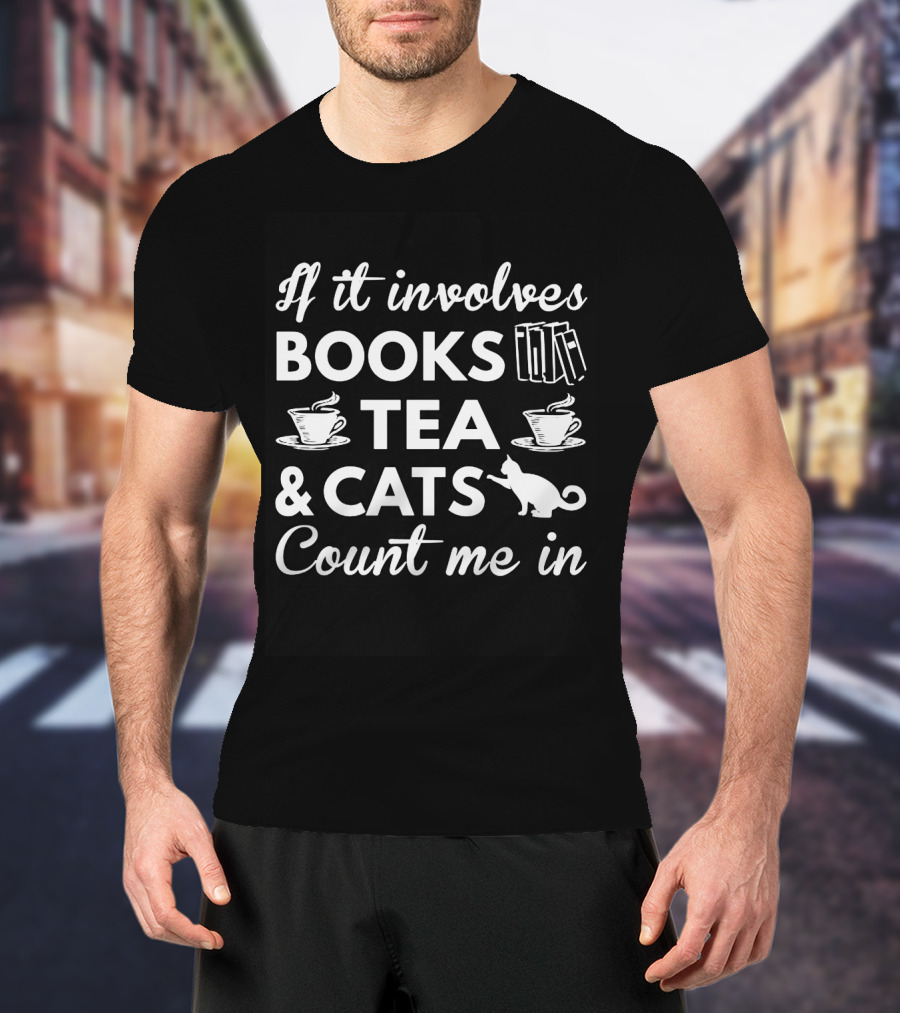 If It Involves Books Tea Cats Count Me In T-Shirt