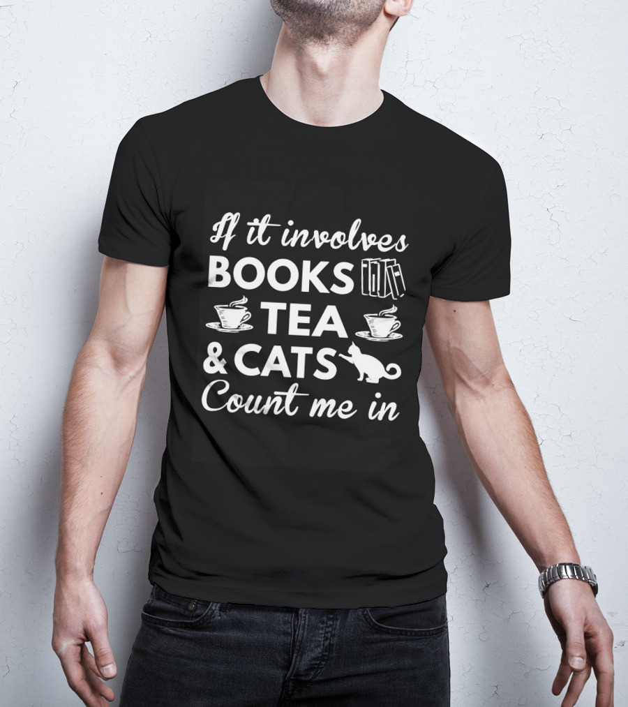 If It Involves Books Tea Cats Count Me In T-Shirt