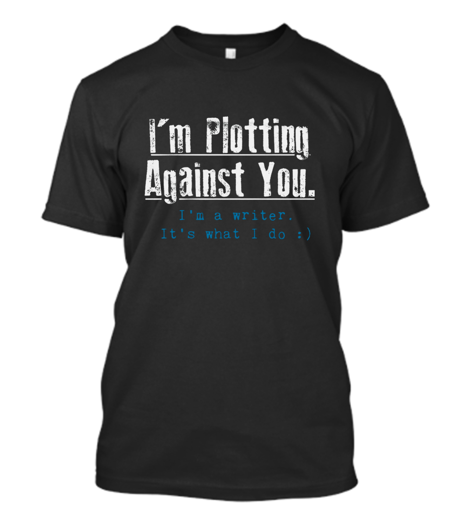 I'm Plotting Against You I'm A Writer It's What I Do T-Shirt