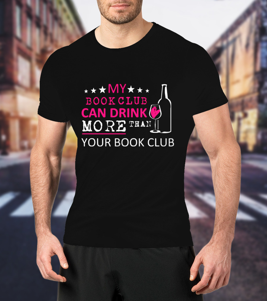 My Book Club Can Drink More Than Your Book Club Fun T-Shirt