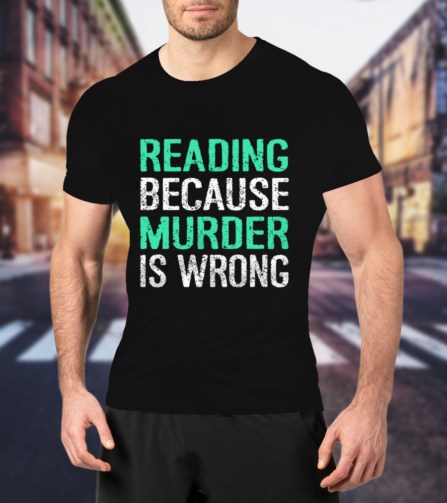Reading Because Murder Is Wrong Funny Book Lover Phrase T-Shirt