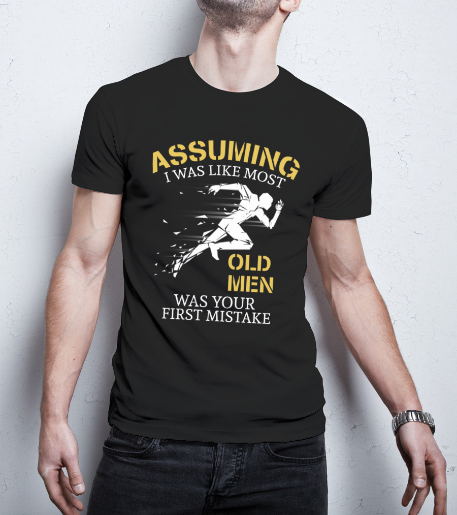Assuming I Was Like Most Old Men Was Your First Mistake Running T-Shirt