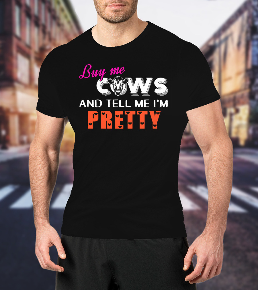 Buy Me Cows With Heart Accents And Tell Me I'm Pretty T-Shirt