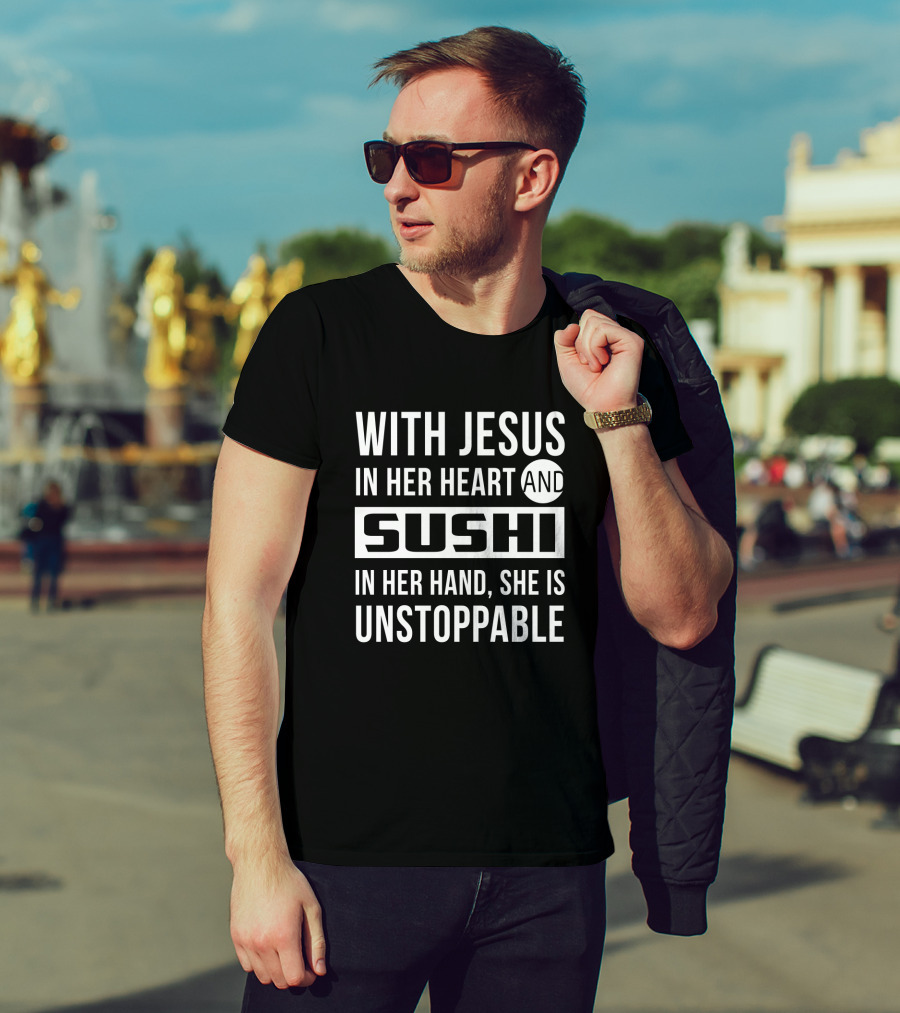 With Jesus In Her Heart And Sushi In Her Hand She Is Unstoppable T-Shirt