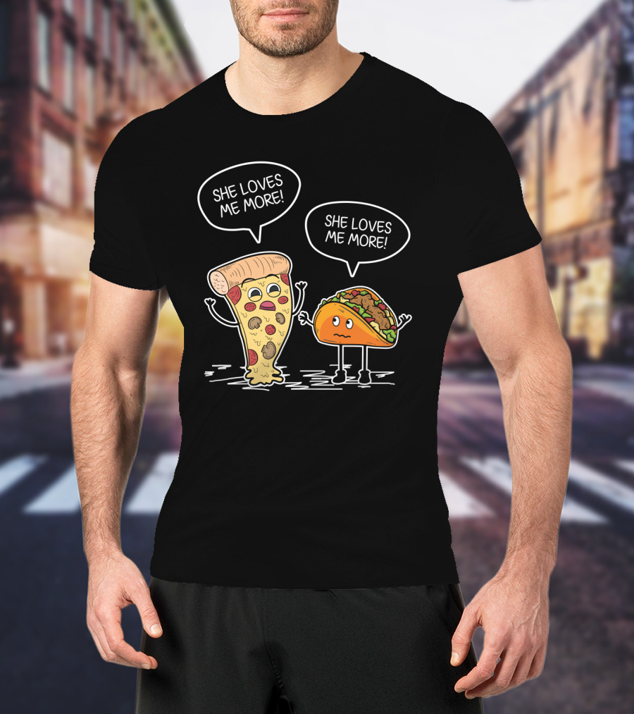 Taco Pizza She Loves Me More Funny Food Rivalry T-Shirt