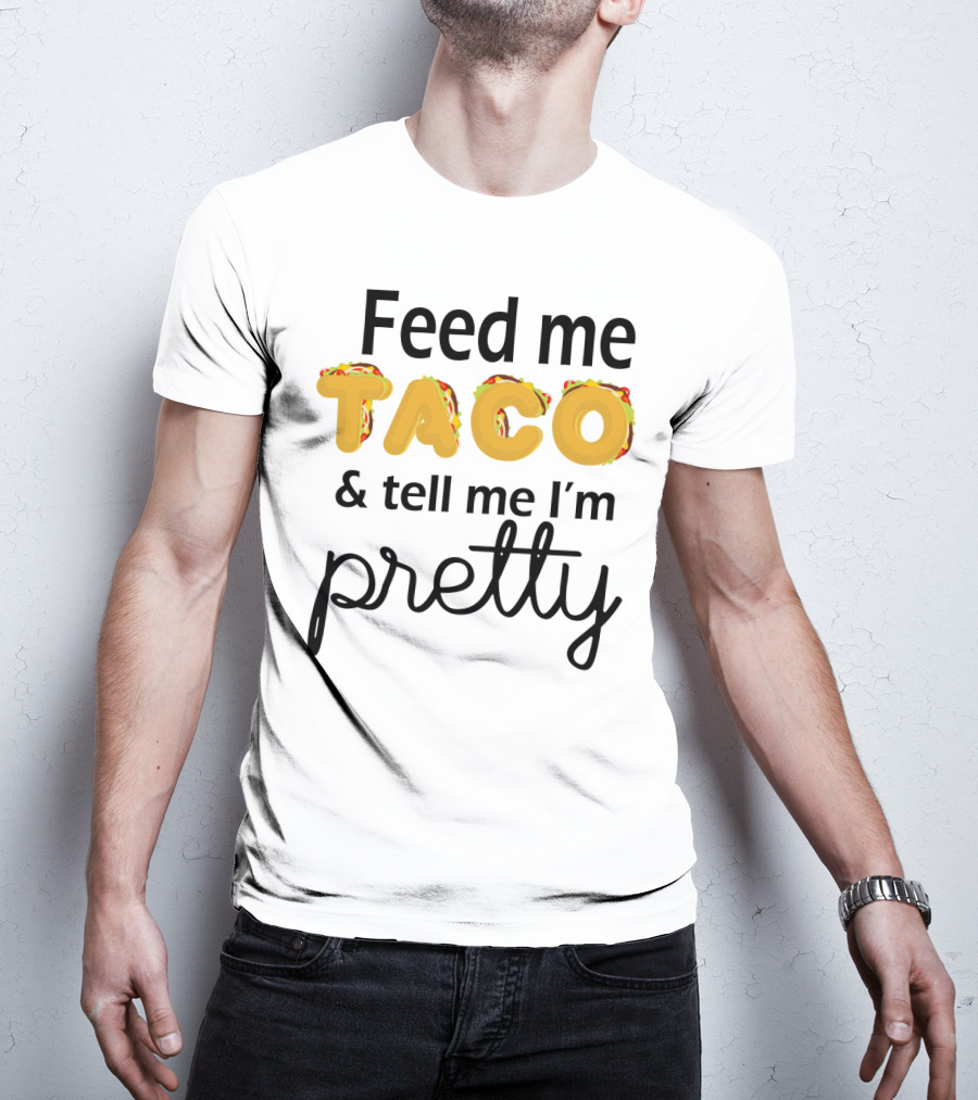 Feed Me Taco And Tell Me I’m Pretty Funny Food Lover Phrase T-Shirt